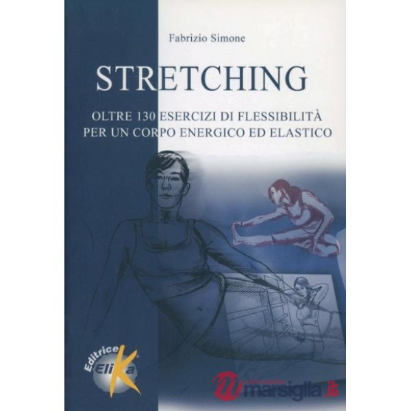 Stretching. Oltre centotrenta esercizi di flessibilità per un corpo energico ed elastico