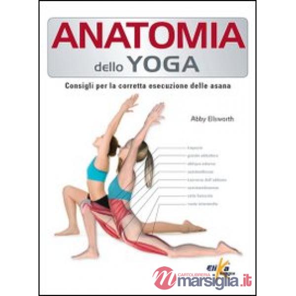 Anatomia dello yoga. Consigli per la corretta esecuzione delle asana