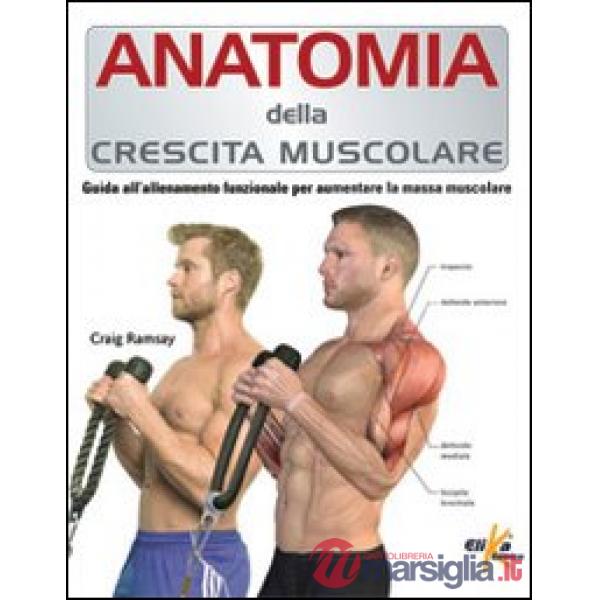 Anatomia della crescita muscolare. Guida all'allenamento funzionale per aumentar