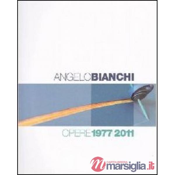 Angelo Bianchi. Opere 1977/2011. Ediz. italiana e inglese