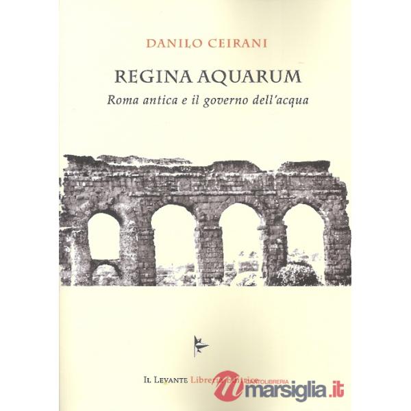 Regina Aquarum. Roma antica e il governo dell'acqua