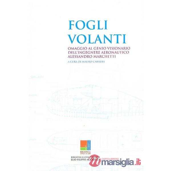 Fogli volanti. Omaggio al genio visionario dell'ingegnere aeronautico Alessandro Marchetti. Catalogo della mostra (Cori, 1-28 lu