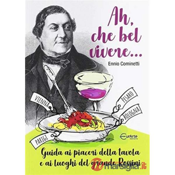 Ah, che bel vivere... Guida ai piaceri della tavola e ai luoghi del grande Rossini