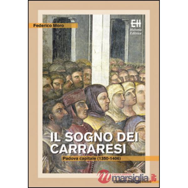 Sogno dei Carraresi. Padova capitale (1350-1406) (Il)