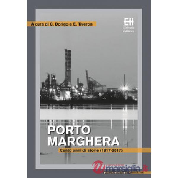 Porto Marghera. Cento anni di storie (1917-2017)