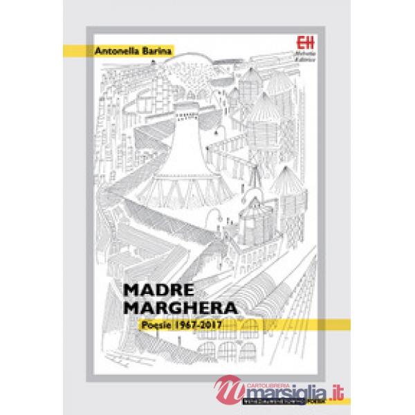 Madre Marghera. Poesie 1967-2017. Ediz. ampliata