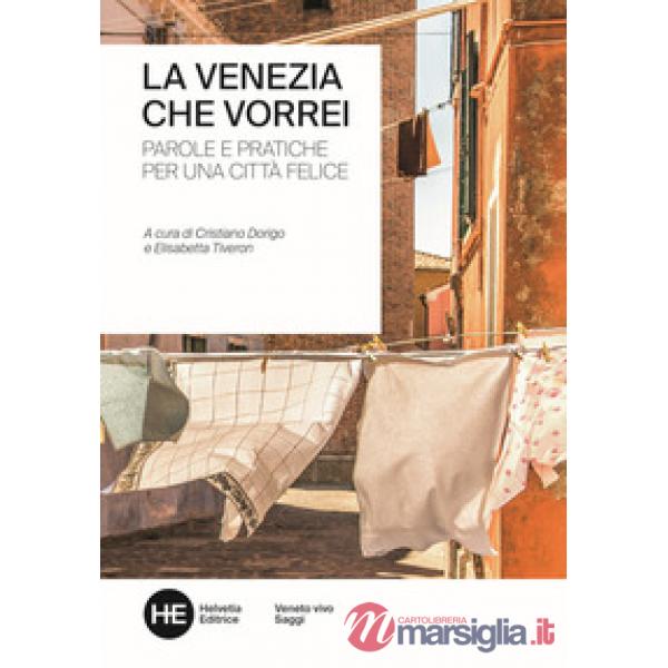 Venezia che vorrei. Parole e pratiche per una città felice. Ediz. integrale (La)