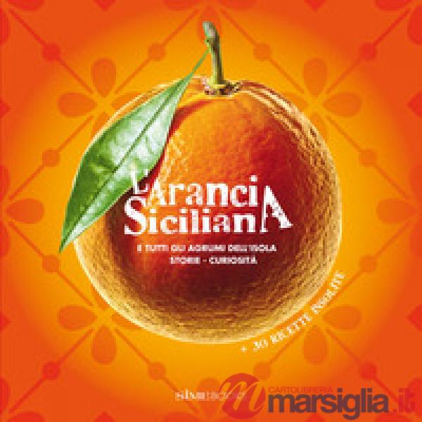 L'arancia siciliana. E tutti gli agrumi dell'isola. Storie, curiosità + 30 ricette insolite