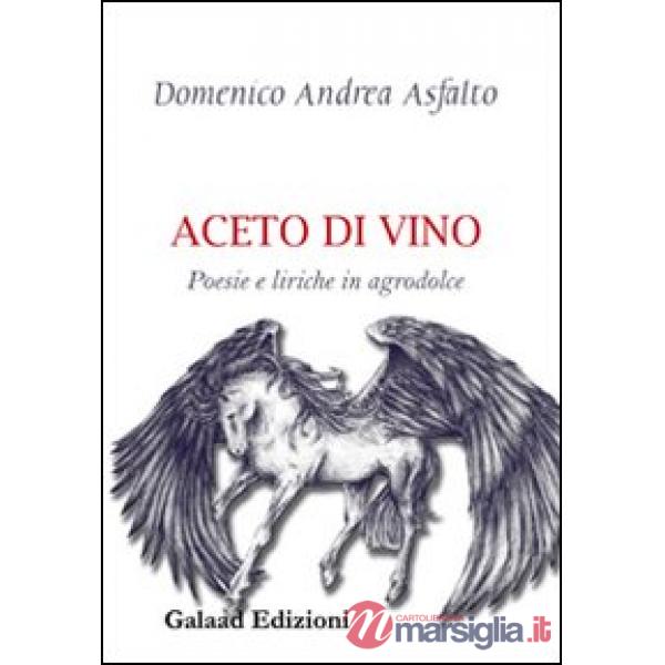 Aceto di vino. Poesie e liriche in agrodolce