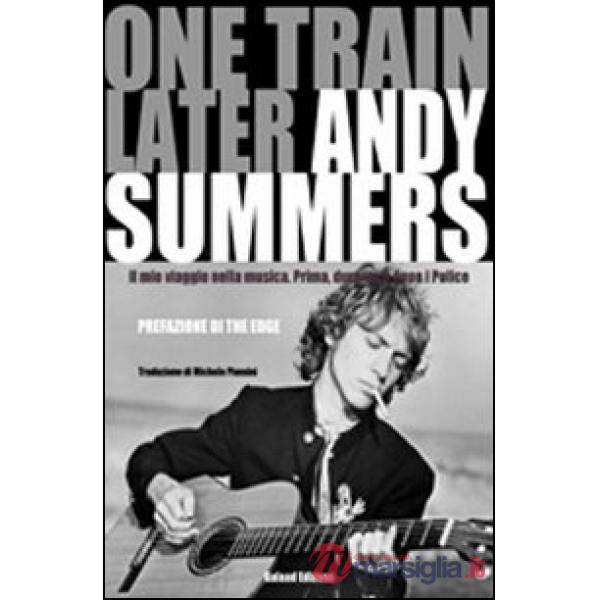 One train later. Il mio viaggio in musica. Prima, durante e dopo i Police