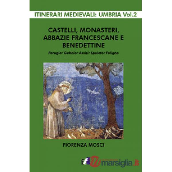 Castelli, monasteri, abbazie francescane e benedettine. Perugia, Gubbio, Assisi, Spello, Foligno