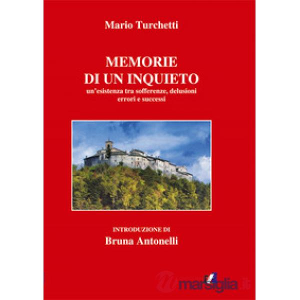 Memorie di un inquieto. Un'esistenza tra sofferenze, delusioni errori e successi (Le)