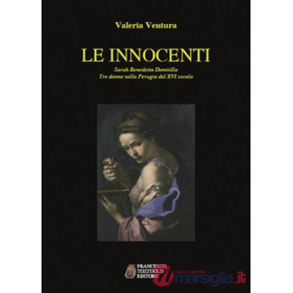 Innocenti. Sarah, Benedetta, Domitilla. Tre donne nella Perugia del XVI secolo (Le)