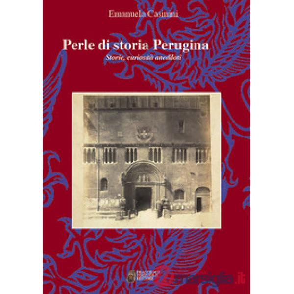 Perle di storia Perugina. Storie, curiosità aneddoti
