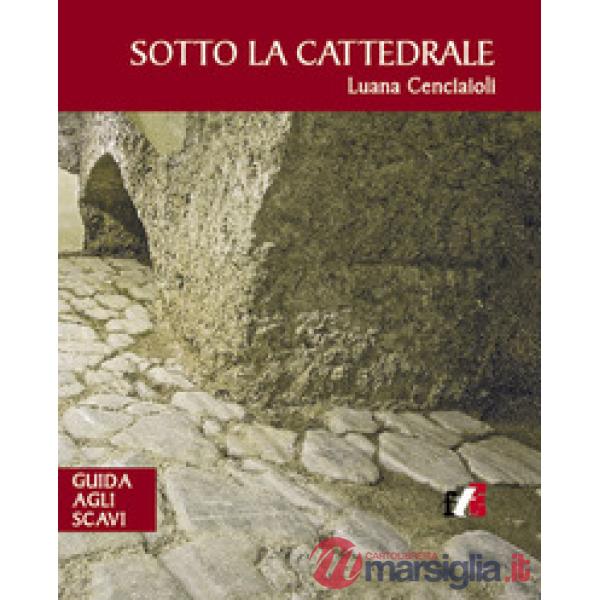 Sotto la cattedrale. Guida agli scavi