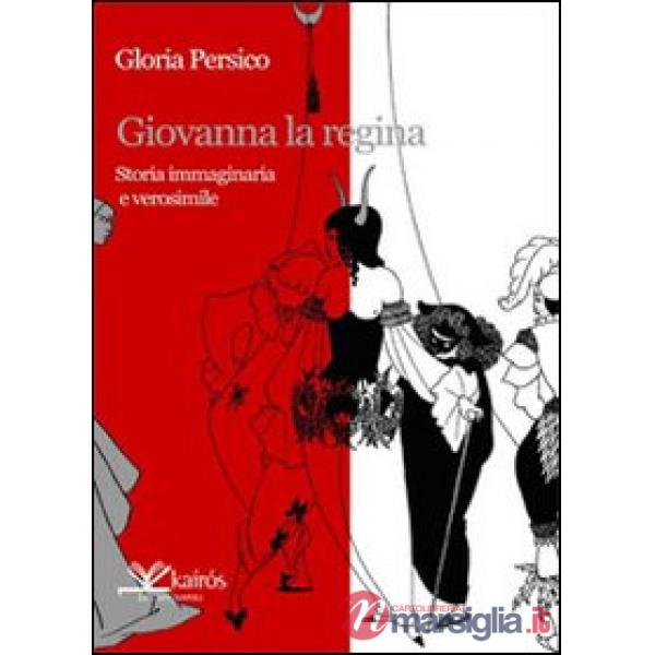 Giovanna la regina. Storia immaginaria e verosimile