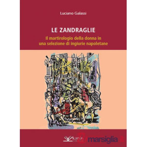 Zandraglie. Il martirologio della donna in una selezione di ingiurie napoletane (Le)