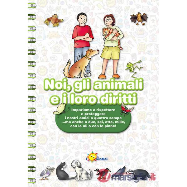 Noi, gli animali e i loro diritti. Impariamo a rispettare e proteggere i nostri amici a quattro zampe... ma anche a due, sei, ot