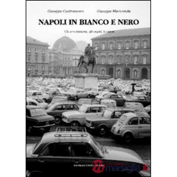 Napoli in bianco e nero. Gli avvenimenti, gli ospiti, lo sport. Ediz. illustrata