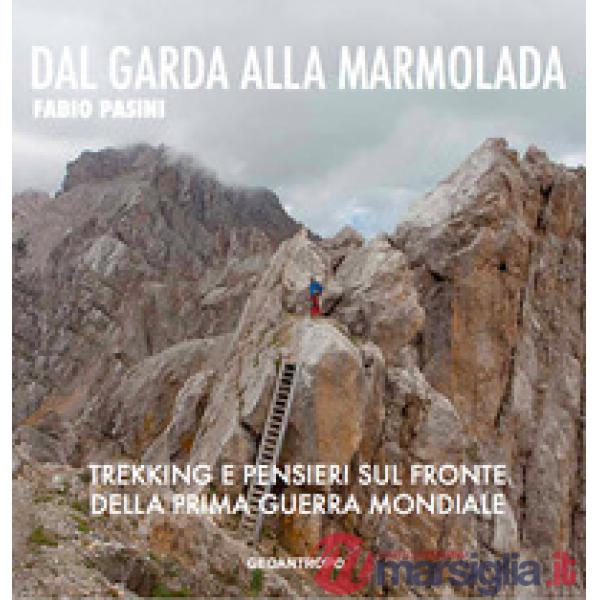 Dal Garda alla Marmolada. Trekking e pensieri lungo il fronte della prima guerra mondiale