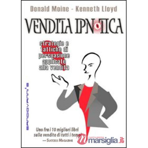 Vendita ipnotica. Strategie e tattiche di persuasione applicate alla vendita