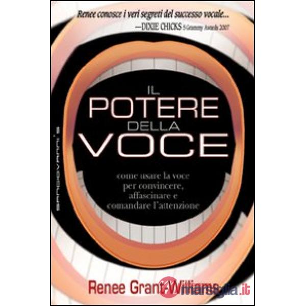 Potere della voce. Come usare la voce per convincere, affascinare e comandare l'
