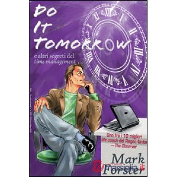 Do it tomorrow. Fallo domani... e altri segreti del «time management»