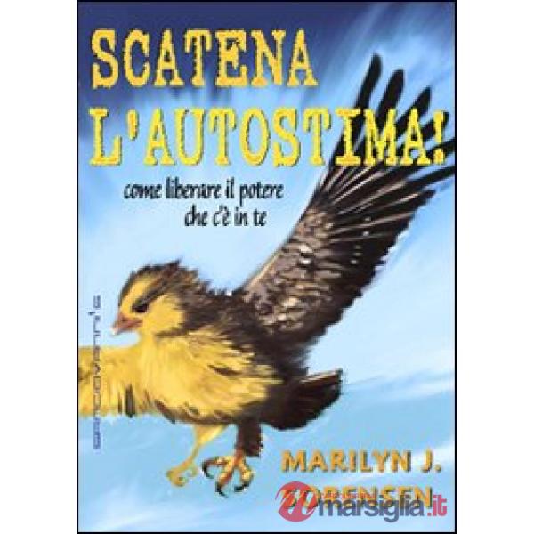 Scatena l'autostima! Come liberare il potere che c'è in te