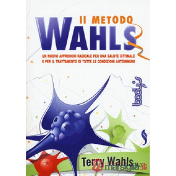 Metodo Wahls. Un nuovo approccio radicale per una salute ottimale e per il trattamento di tutte le condizioni autoimmuni (Il)
