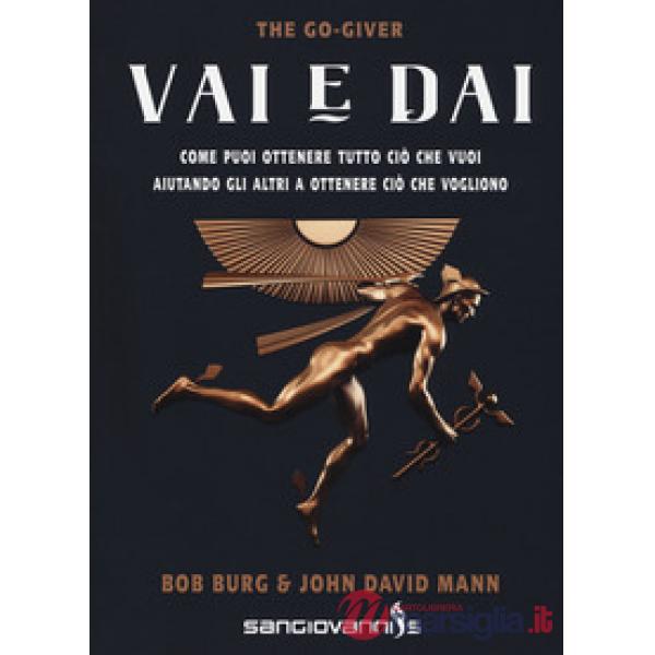 Vai e dai. The go-giver. Come puoi ottenere tutto ciò che vuoi aiutando gli altri a ottenere ciò che vogliono
