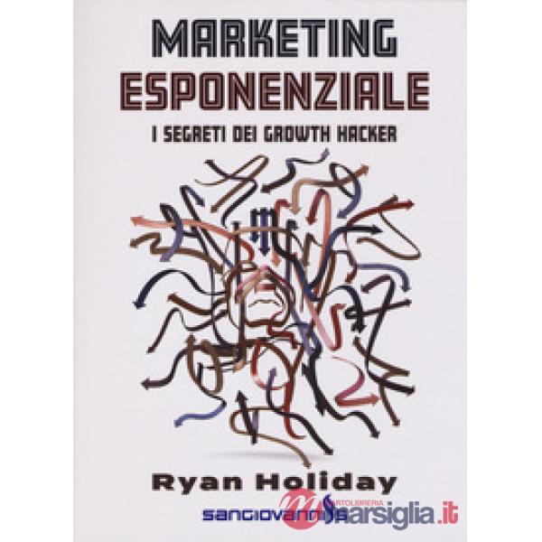 Marketing esponenziale. I segreti dei growth hacker