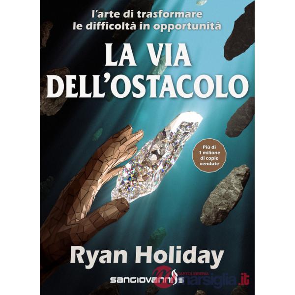 Via dell'ostacolo. L'arte di trasformare le difficoltà in opportunità (La)
