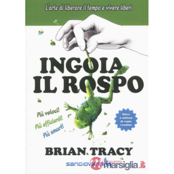 Ingoia il rospo. L'arte di liberare il tempo e vivere liberi