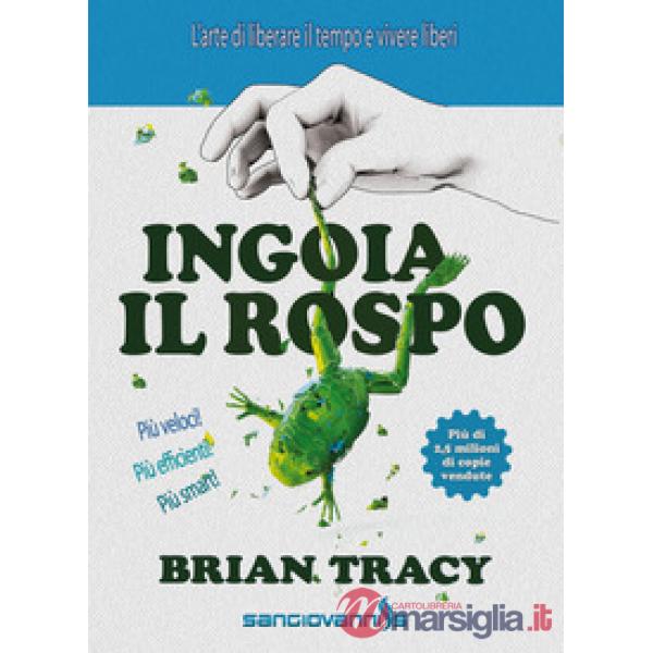 Ingoia il rospo. L'arte di liberare il tempo e vivere liberi