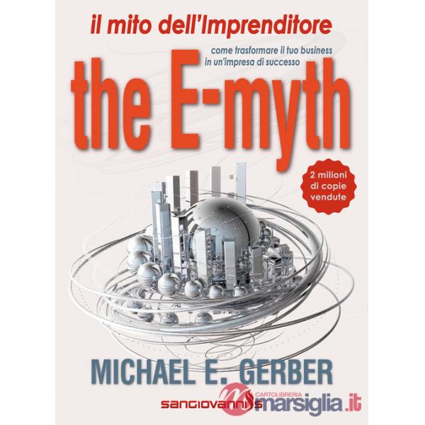 E-myth. Il mito dell'imprenditore. Come trasformare il tuo business in un'impresa di successo (The)
