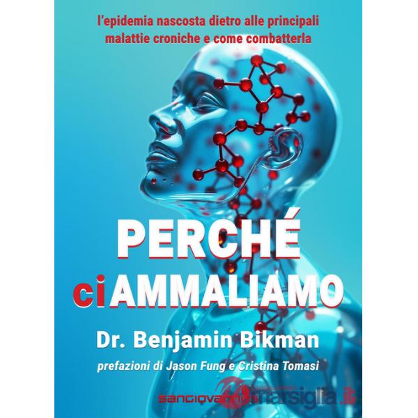 Perché ci ammaliamo. L'epidemia nascosta dietro alle principali malattie croniche e come combatterla