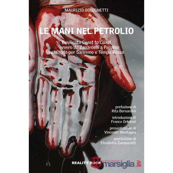 Mani nel petrolio. Basilicata coast to coast ovvero da Zanardelli a Papaleo passando per Sanremo e Tempa Rossa (Le)