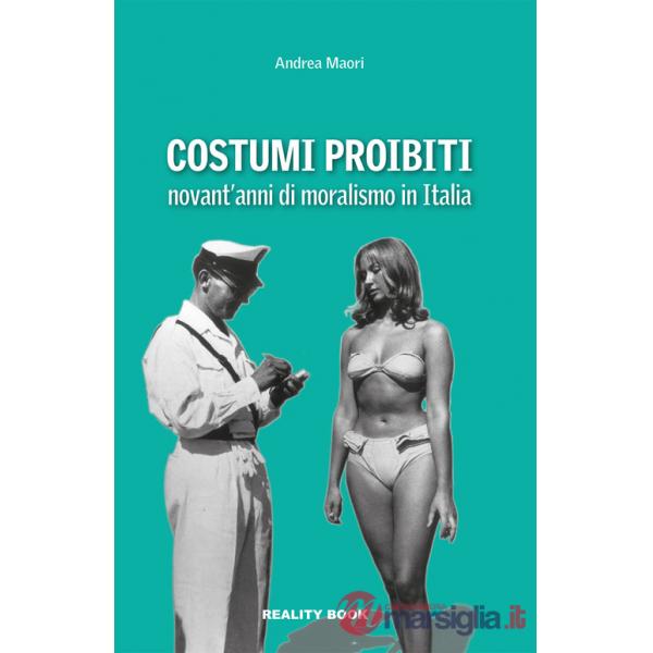Costumi proibiti. Novant'anni di moralismo in Italia