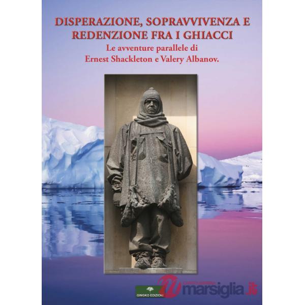 Disperazione, sopravvivenza e redenzione fra i ghiacci. Le avventure parallele di Ernest Shackleton e Valery Albanov