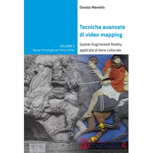 Tecniche avanzate di video mapping. Spatial Augmented Reality applicata al bene culturale. Ediz. illustrata