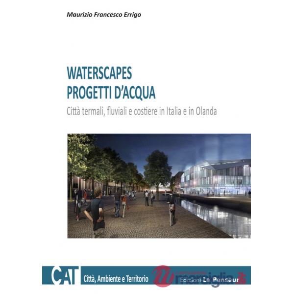 Waterscapes. Progetti d'acqua. Città termali, fluviali e costiere in Italia e in Olanda