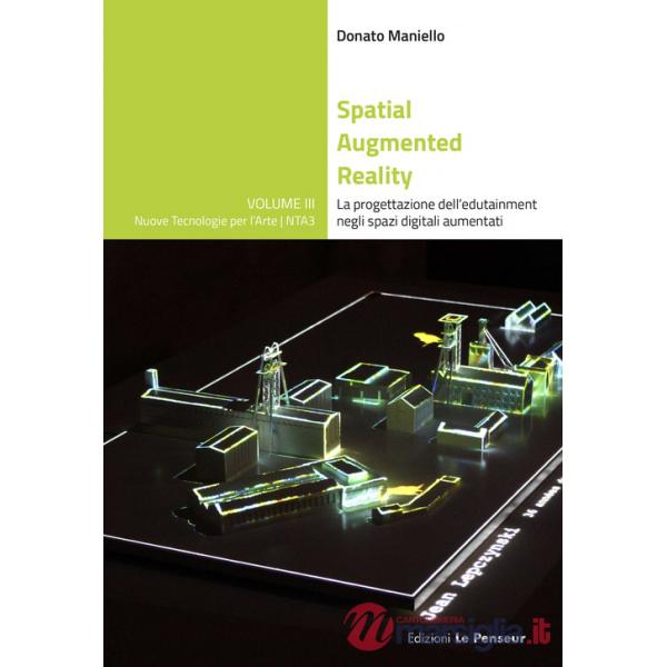 Spatial Augmented Reality. La progettazione dell'edutainment negli spazi digitali aumentati. Ediz. illustrata