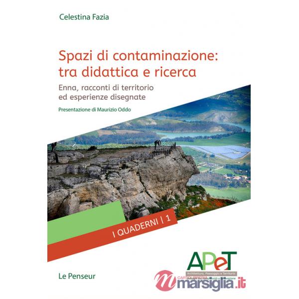 Spazi di contaminazione: tra didattica e ricerca. Enna, racconti di territorio ed esperienze disegnate. Ediz. integrale