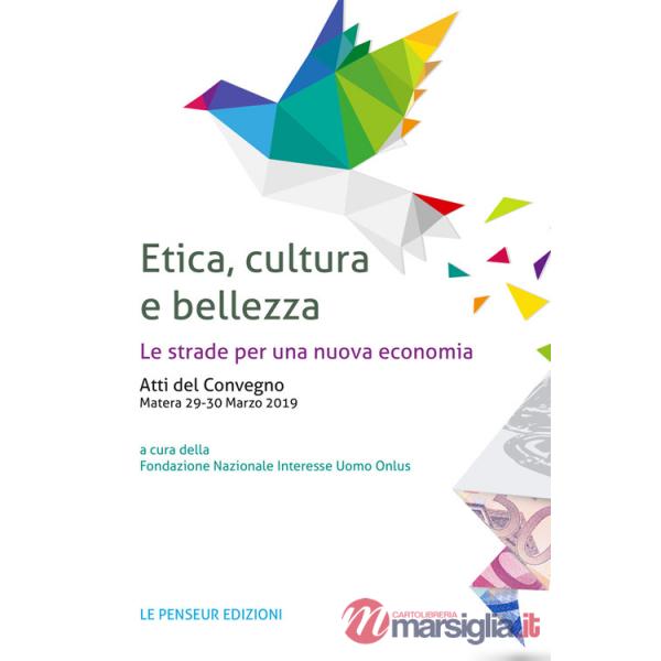 Etica, cultura e bellezza. Le strade per una nuova economia. Atti del Convegno (Matera, 29-30 marzo 2019)