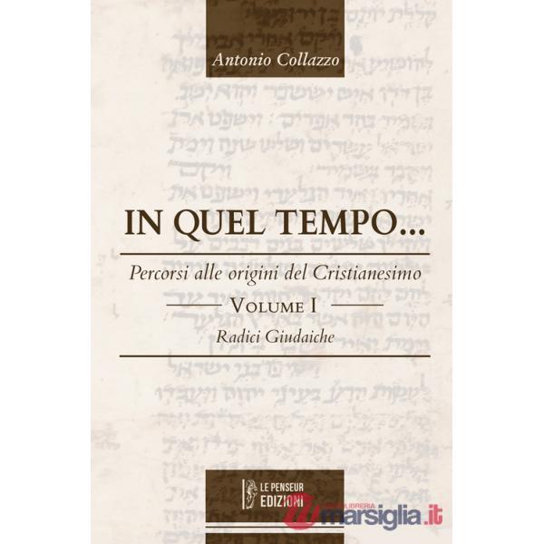 In quel tempo... Percorsi alle origini del Cristianesimo. Radici giudaiche. Vol. 1
