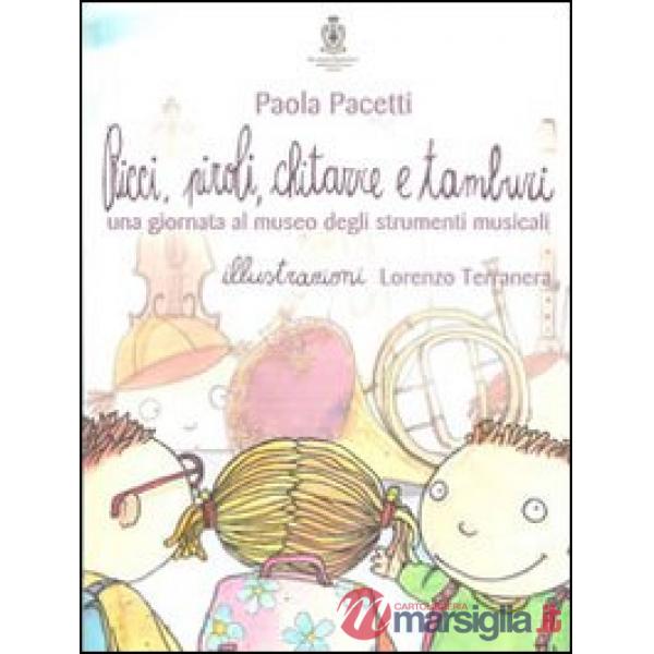Ricci, piroli, chitarre e tamburi. Una giornata al museo degli strumenti musicali. Ediz. illustrata