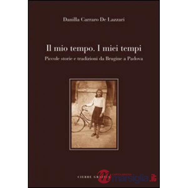 Mio tempo. I miei tempi. Piccole storie e tradizioni da Brugine a Padova (Il)