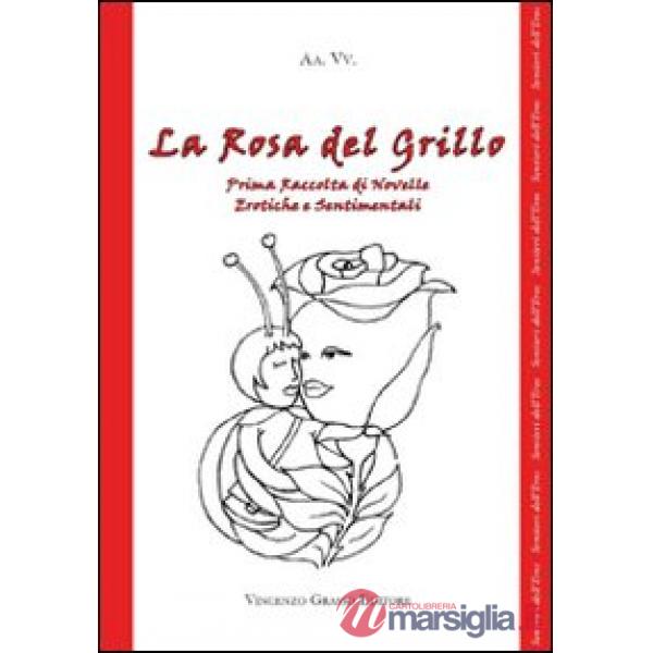 Rosa del grillo. 1ª raccolta di novelle erotiche e sentimentali (La)