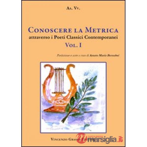 Conoscere la metrica attraverso i poeti classici contemporanei. Per le scuole Superiori. Vol. 1