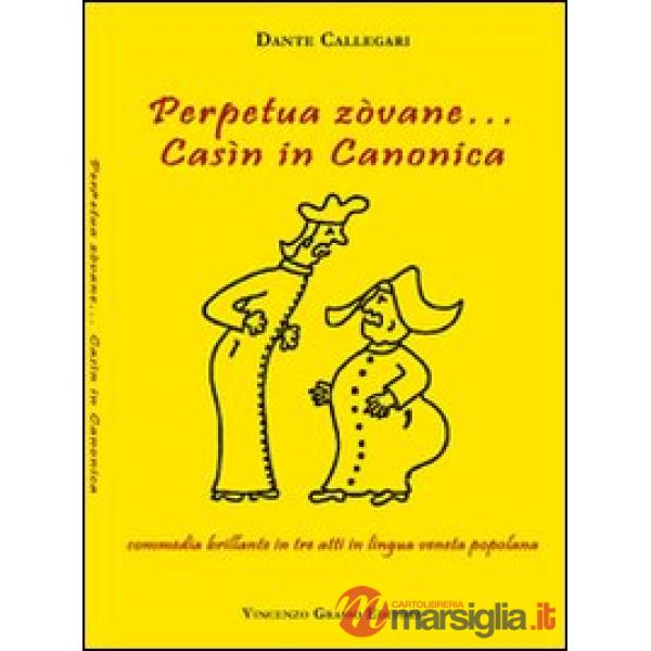 Perpetua zòvane... Casìn in canonica. Commedia brillante in tre atti in lingua veneta popolana